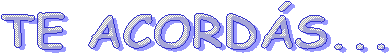 TE ACORD�S...